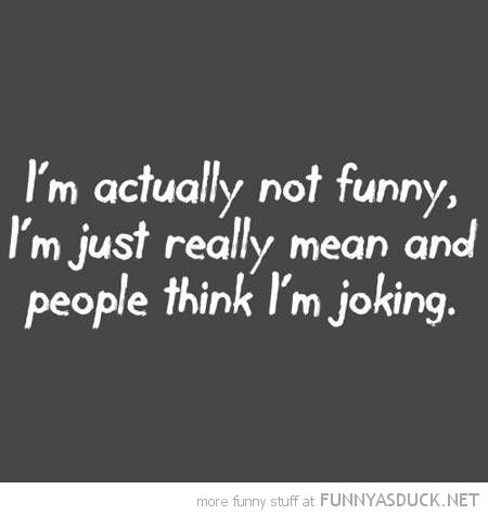 Im Mean Funny Quotes by @quotesgram Funny Pictures With Captions, Not Funny, Funny Prints, That's Me, Laugh Out Loud, Makes Me Laugh, Too Funny, True Story, Bones Funny