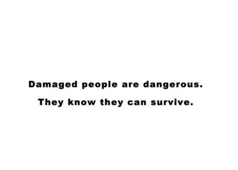 . Damaged People, Damaged People Are Dangerous, Survivor Quotes, Damaged Goods, Life Words, Quote Prints, True Stories, Inspire Me, Inspirational Words