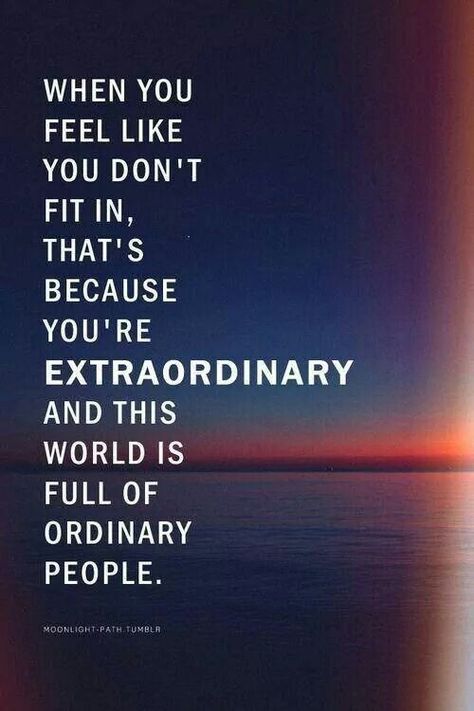 When you feel like you don't fit in, that's because you're EXTRAORDINARY and this world is full of ordinary people. People Quotes, Love Live, A Quote, Infj, Beautiful Quotes, The Words, Fit In, Great Quotes, This World