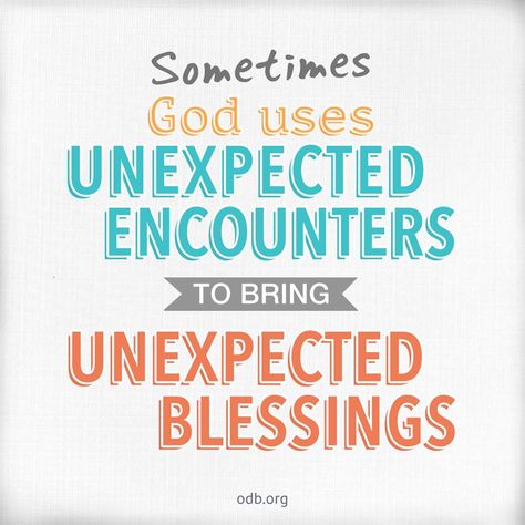 unexpected encounters bring unexpected blessings Unexpected Blessings Quotes, Unexpected Blessings, Encourage Him, Godly Relationship Quotes, More Like Jesus, True Quotes About Life, Brave Quotes, Glory Be To God, Blessings Quotes