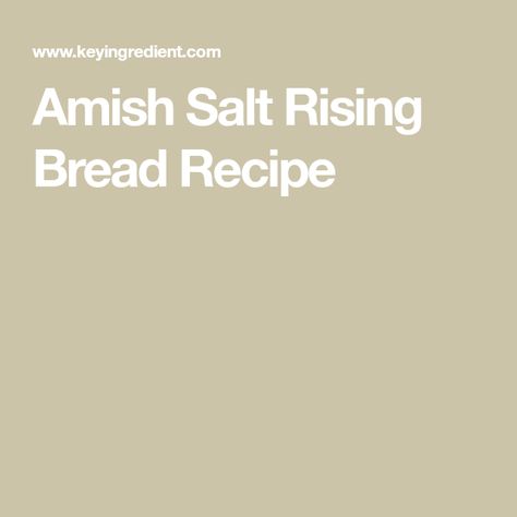 Amish Salt Rising Bread Recipe Salt Rising Bread Recipe, Salt Rising Bread Recipe How To Make, Salt Rising Bread Recipe Simple, Salt Risen Bread Recipe, Salt Risen Bread Starter, How To Make Amish Friendship Bread Starter, Amish Friendship Bread Without Starter, Amish Friendship Bread Variations With Starter, Salt Rising Bread