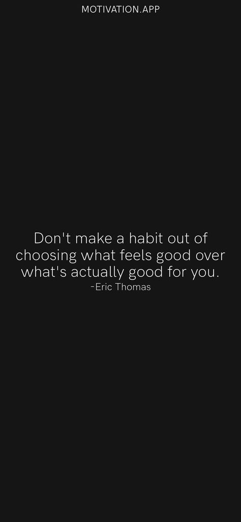 Don't make a habit out of choosing what feels good over what's actually good for you. -Eric Thomas From the Motivation app: https://motivation.app/download Eric Thomas Quotes, Its Ya Boy, Twix Cookies, Eric Thomas, Motivation App, Half Marathon Training, Motivational Quotes For Working Out, Marathon Training, Half Marathon