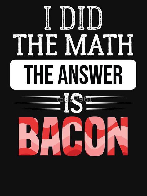 Bacon Quotes Funny, Bacon Jokes, Dont Go Bacon My Heart, Funny Bacon Memes, Bacon Funny, Bacon Lover, Funny Tees, Shirt Ideas, The North Face Logo