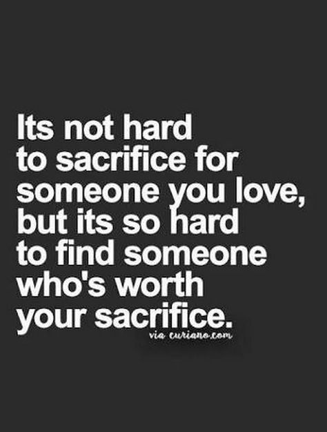 Its Not Hard To Sacrifice For Someone You Love But Its So Hard To Find Someone Who's Worth Your Sacrifice Love Sacrifice Quotes, Sacrifice Quotes, Sacrifice Love, Bumpy Ride, Go Quotes, Summer Health, Curiano Quotes, Best Life Quotes, About Relationships