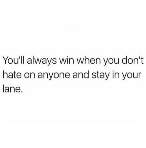 Why I always win...no room for hate minding my own business in my own lane insanely happy My Own Lane Quotes Life, I Mind My Business And Stay Out The Way, I Mind My Own Business And Talk To God, In My Lane Quote, Staying In My Own Lane Quotes, Mind My Own Business Quotes, Stay In Your Lane Quotes Funny, In My Own Lane Quotes, Minding Your Own Business Quotes