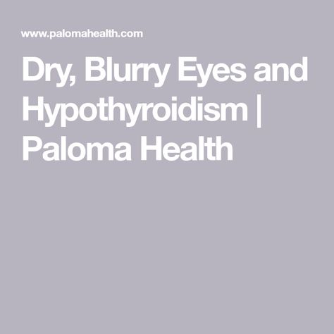 Dry, Blurry Eyes and Hypothyroidism | Paloma Health Blurry Eyes, Bulging Eyes, Graves Disease, Blurry Vision, Disease Symptoms, Thyroid Function, Thyroid Health, Dry Eyes, Eye Health