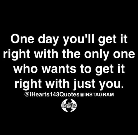 one day you'll get it right with the only one who wants to get it right with just you. Always Believe, Daily Motivational Quotes, Good Advice, The Words, Great Quotes, Mantra, Wise Words, Favorite Quotes, Quotes To Live By