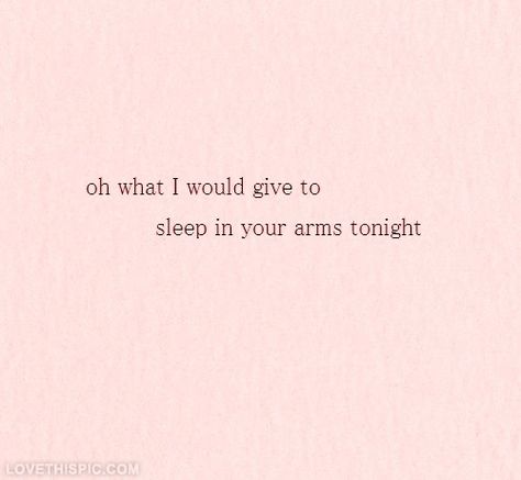 What I would give to sleep in your arms tonight love love quotes quotes quote girl boyfriend sleep girl quotes Boyfriend Sleeping, In Your Arms, Quotes For Him, Cute Quotes, Girl Quotes, To Sleep, The Words, Beautiful Words, Relationship Quotes