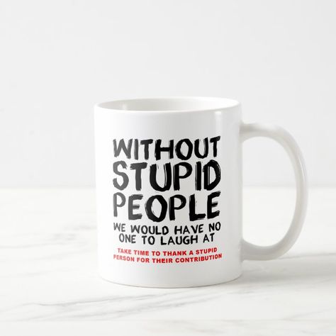 Without Stupid People Funny Mug | Zazzle Funny Coffee Mugs Humor, Humorous Quotes, Coffee Mug Quotes, People Funny, Tile Crafts, Teacher Retirement, Funny Coffee Cups, Diy Funny, Novelty Mugs