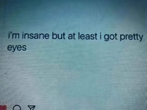 i’m insane but at least i got pretty eyes🙆‍♀️ Im Insane But I Got Pretty Eyes, I'm Too Pretty For This, I’m Pretty Quotes, Her Eyes Quotes, Quotes On Eyes, I Like Your Eyes, Pretty Eyes Quotes, Im So Pretty, I Am Insane