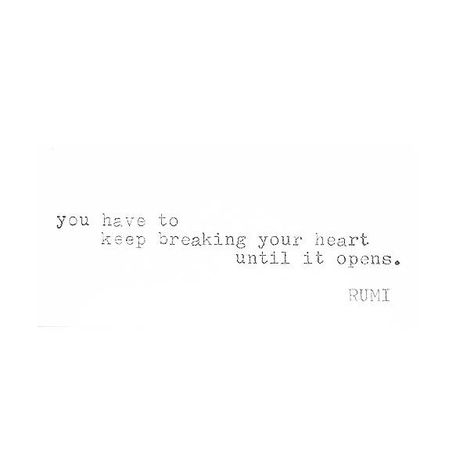 You Have To Keep Breaking Your Heart, Inspirational Words Of Love, Rumi Love, Break Your Heart, Waxing Poetic, Word Nerd, Breakup Quotes, Poetry Words, Sweet Words