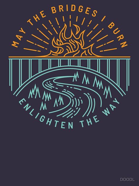 "May The Bridges I Burn Enlighten The Way" T-shirt by DOODL | Redbubble Burn It All, Burning Bridge Tattoo, Burning Bridges Tattoo, Bridges I Burn Light The Way, May The Bridges I Burn Light The Way Art, May The Bridges I Burn Light The Way, I Burn Bridges As Needed, Bridge Icon, They Burned The Bridge Quotes