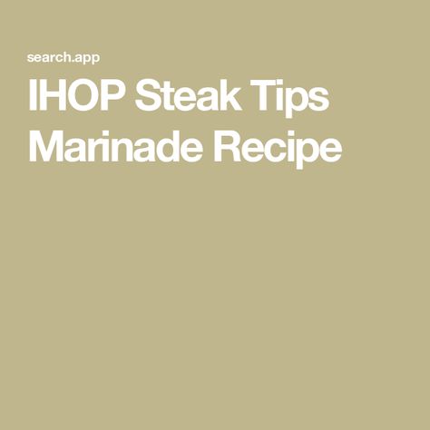 IHOP Steak Tips Marinade Recipe Steak Tips Marinade, Steak Tip Marinade, Steak Tips, Crispy Sweet Potato, Steak Cuts, Light Salad, Marinated Steak, Grilled Peaches, Marinade Recipes