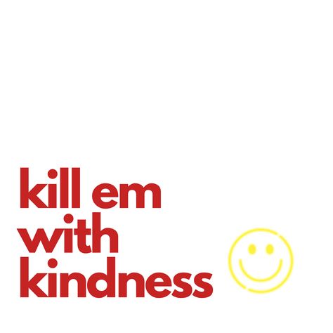 Kill Em With Kindness Quotes, Kill Em With Kindness Tattoo, Kill'em With Kindness, Kill Em With Kindness, Kill With Kindness, Kill Them With Kindness, Caramel Latte, Kindness Quotes, Truth Quotes