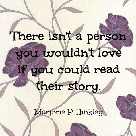 I have found in my life that everyone has a story, and their story helps me to love them more. Not everyone that I have met along life's road have I loved right away, sad to say I know. However, af... Thursday Thoughts, Gospel Quotes, Conference Quotes, Church Quotes, Spiritual Thoughts, Saint Quotes, Lds Quotes, Church Of Jesus Christ, Their Story