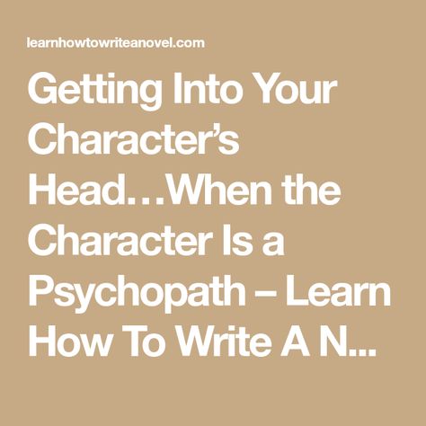 Getting Into Your Character’s Head…When the Character Is a Psychopath – Learn How To Write A Novel I Need A Woman, Narcissistic Tendencies, Write A Novel, Never Been Loved, Writing Classes, Writing Career, Anthony Hopkins, Gone Girl, Cold Case