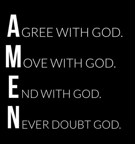 AMEN: Agree with God. Move with God. End with God. Never doubt God. #KWMinistries Faith Prayer, Inspirational Prayers, Christian Quotes Inspirational, Prayer Quotes, Religious Quotes, Scripture Quotes, Verse Quotes, Bible Verses Quotes, Quotes About God