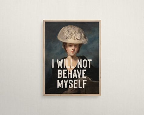 Feminist Print, I Will Not Behave Myself Funny Quote Print, Antique Painting, Vintage Portrait of A Woman, Empowering Wall Art - Etsy Empowered Women Painting, Feminist Artwork, Feminist Quote, Funny Quote Prints, Home Artwork, Antique Painting, Vintage Portrait, Positive Body Image, Women Painting