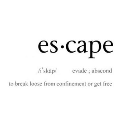 Escape There's Escape In Escaping, Escapism Definition, Escaping Quotes, Escapism Aesthetic, Escape Aesthetic, Escape Logo, Graduate Early, Explorer Archetype, Escape Quotes