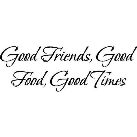 Goof Friends, Good Food, Good times! Food And Friends Quotes, Time With Friends Quotes, Party Time Quotes, Dinner Quotes, Good Times Quotes, Quotes Friends, Times Quotes, Vinyl Wall Quotes, Best Friends Quotes