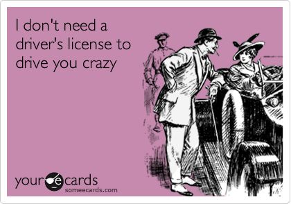 I don't need a driver's license to drive you crazy. Paris To London, Pick Up Lines Funny, Play Hard To Get, E Card, Ecards Funny, Someecards, Funny Valentine, Bones Funny, Funny Posts