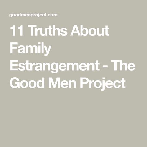 11 Truths About Family Estrangement - The Good Men Project Estranged Family, Family Estrangement, Childish Behavior, Good Men, Toxic Family, The Better Man Project, Love Your Family, The Older I Get, About Family