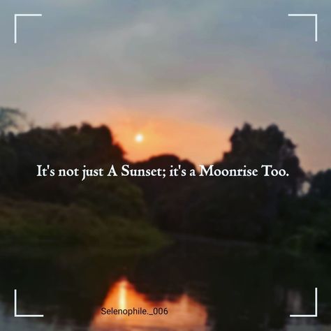 It's not just a sunset, it's a Moonrise too... Moonrise Quotes, Sunset Quotes, Poetry, Quotes, Quick Saves