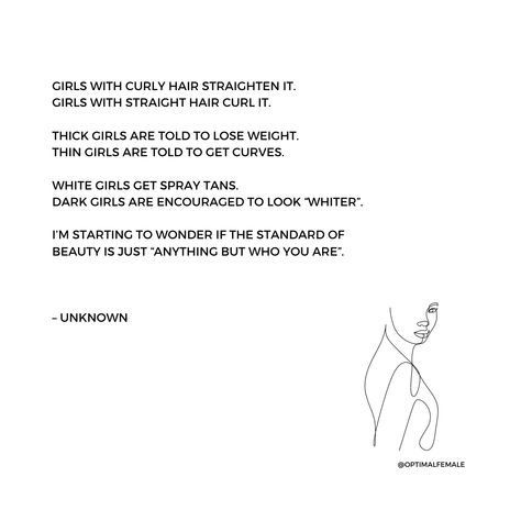 I'm starting to wonder if the standard of beauty is just "anything but who you are"  #optimalfemale #poem #poetry #quote #line #lines #standardofbeauty Girlhood Poems, Poetry About Women, Girlhood Poetry, Straightening Curly Hair, Curly Girl Hairstyles, Spray Tanning, Curled Hairstyles, Straight Hairstyles, Curly Hair Styles