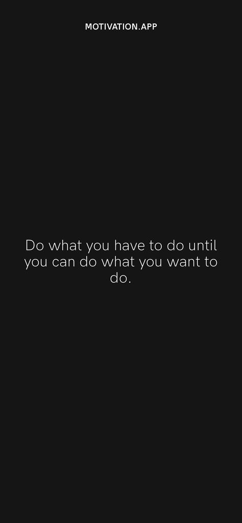 Do what you have to do until you can do what you want to do. From the Motivation app: https://motivation.app/download Motivation App, Do What You Want, Personal Brand, Daily Motivation, You Can Do, Quotes, Quick Saves