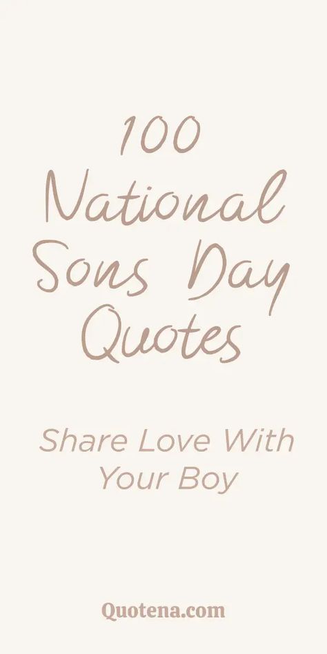 Celebrate the special bond with your sons through 100 heartfelt quotes. Express your love and pride for your amazing boys. Click on the link to read more. Inspirational Quotes For Your Son, Quotes About A Son, Quotes About First Born Son, My Boys Quotes Sons, National Sons Day Quotes From Mom, My Boy Quotes Sons, Quotes For National Sons Day, Little Boy Quotes Sons, Toddler Boy Quotes