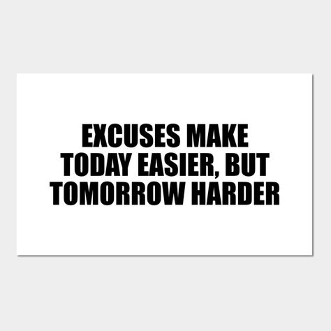 Excuses Make Today Easier But Tomorrow Harder Quote, Excuses Make Today Easier, No More Excuses, Ways To Be Happier, Hard Quotes, Favorite Sayings, 2024 Vision, 4 Months, Positano