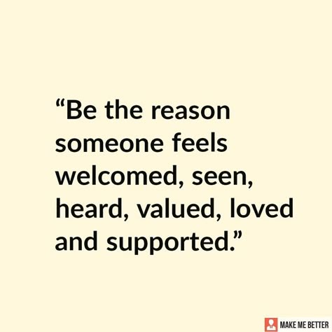 Being An Inspiration To Others Quotes, Feeling Valued Quotes Work, Showing Support Quotes, Team Support Quotes, Feeling Heard Quotes, Be The Reason Quotes, Welcome Quotes Inspirational, Feeling Valued Quotes, Being Supportive Quotes