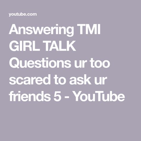 Answering TMI GIRL TALK Questions ur too scared to ask ur friends 5 - YouTube Tmi Questions, Girl Talk, Youtube Videos, Body Care, The Creator