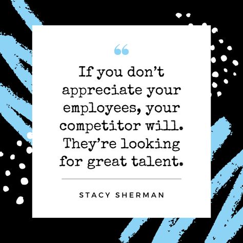 "If you don't appreciate your employees, your competitor will. They're looking for great talent." Stacy Sherman Appreciate Your Employees Quotes, Disgruntled Employee Quotes, Tolerating Bad Employee Quotes, Appreciate Employees Quotes, Employee Quotes, Good Employee, Stand Up For Yourself, Appreciate You, Good Thoughts Quotes