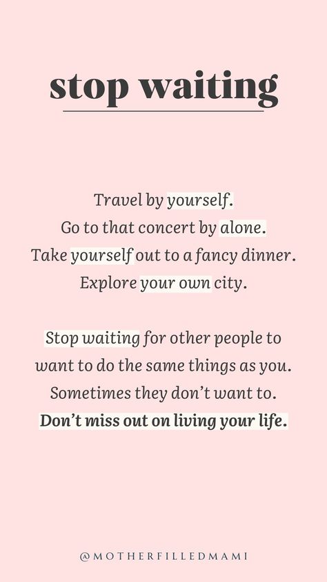 Stop waiting for other people to want to do the same things as you. Sometimes they don't want to. Don't miss out on living your life. #staytruetoyou #liveyourlife #dontholdback #dailyreminder Stop Waiting On People Quotes, Stop Waiting For People Quotes, Stop Waiting To Live Your Life, Life Never Stops Quotes, Don’t Wait For Life To Be Perfect, Don’t Wait On Anyone, Don’t Wait For Him, Don’t Tell People Your Plans, Stop Doing Things For People Quotes