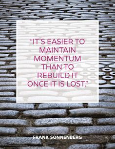 Quotes Sayings and Affirmations "It's easier to maintain momentum than to rebuild it once it is lost."  Frank Sonnenberg #FrankSonnenberg #Complacency Momentum Quotes, Jungle Woman, Leadership Motivation, Leadership Inspiration, Corporate Bytes, Daring Greatly, Fitness Motivation Quotes Inspiration, Leadership Quotes, Intentional Living