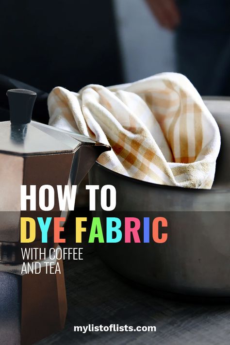 How to Dye Fabric with Coffee and Tea - My List of Lists Natural Fabric Dye, List Of Lists, Tea Dyed Fabric, Home Tips And Tricks, Diy Dye, Natural Dye Fabric, Fabric Dye, Dye Fabric, Dull Colors