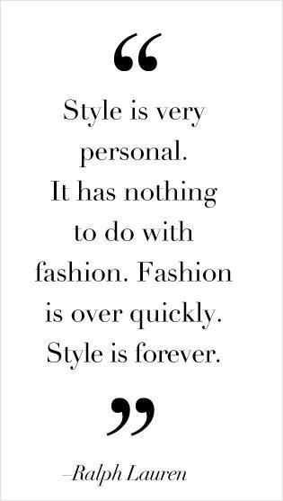 #Style is very personal. it has nothing to do with fashion. Fashion is over quickly. Style is forever. Quote by #RalphLauren Delicious Quotes, Style Quotes, Ralph Lauren Style, Bohol, Fashion Quotes, Fabulous Fashion, A Quote, The Words, Great Quotes