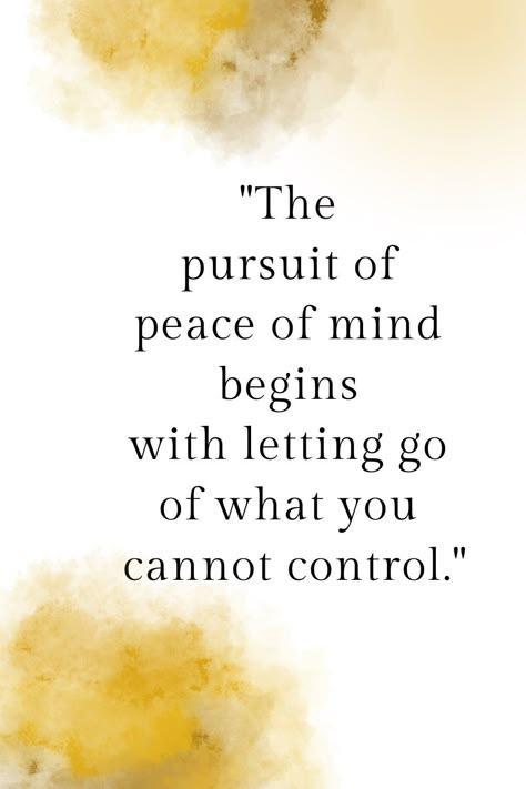 The pursuit of peace of mind begins with letting go of what you cannot control." Quotes For Peace Of Mind, Love And Peace Quotes, Quotes About Peace Of Mind, Let Go Of Control Quotes, Finding Peace Quotes Letting Go, Let Go Of Things You Cant Control, Let Go Of The Need To Control, Quotes About Peace, Letting Go Of Things You Cant Control