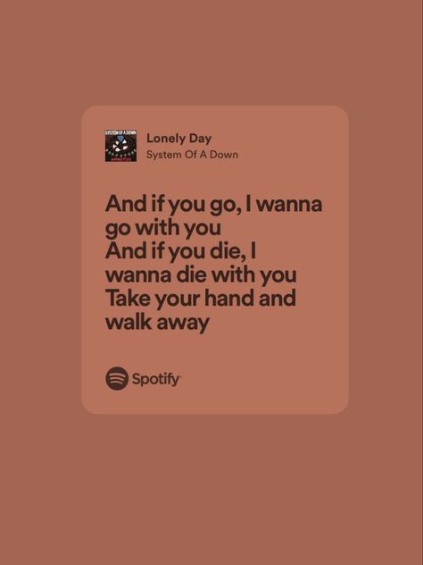 And If You Go I Wanna Go With You, Lonely Day System Of A Down Lyrics, Rock Music Quotes Lyrics Songs, Lonely Day System Of A Down, Metal Love Songs, And If You Go I Wanna Go With You Tattoo, System Of A Down Lyrics, Rock Song Quotes, Metal Song Lyrics