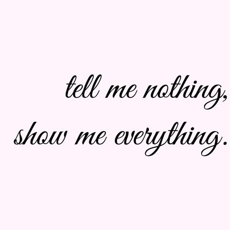 Tell me nothing, show me everything. Tell Me Everything Quotes, Tell Me Three Things, Healing Quotes, Poetry Quotes, Always Remember, Dear Diary, Show Me, Tell Me, Me Quotes