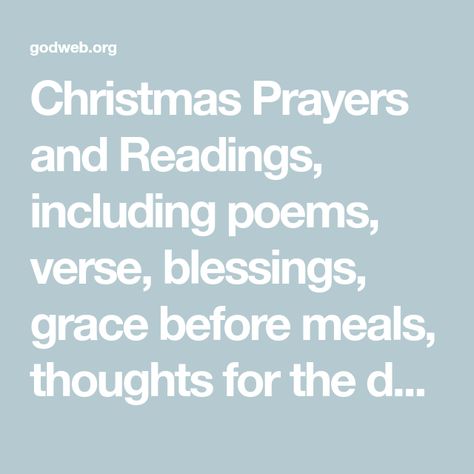 Christmas Prayers and Readings, including poems, verse, blessings, grace before meals, thoughts for the day and more." Christmas Prayer Before Meal, Christmas Grace Before Meal, Christmas Blessings Prayer, Prayer For Christmas Party, Grace Before Meals, Prayers Before Meals, Christmas Prayers, Prayer Poems, Christian Poems