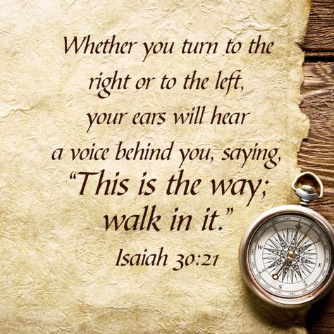 Verse of the Day:  Isaiah 30:21 Whether you turn to the right or to the left, your ears will hear a voice behind you, saying, “This is the way; walk in it.”   If you are at a crossroad … Isaiah 30 21, Isaiah 30, A Course In Miracles, Favorite Bible Verses, Scripture Quotes, Verse Quotes, Bible Inspiration, Bible Verses Quotes, Scripture Verses