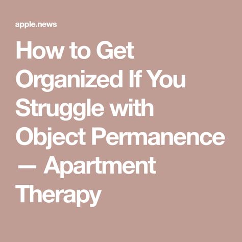 How to Get Organized If You Struggle with Object Permanence — Apartment Therapy Object Permanence, Best Advice, Get Organized, Apartment Therapy, Good Advice, Getting Organized, Personal Development, Apartment