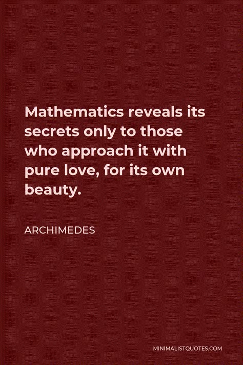 Archimedes Quote: Mathematics reveals its secrets only to those who approach it with pure love, for its own beauty. Quotes On Mathematics, Math Love Quotes, Math Genius Aesthetic, Maths Magazine, Mathematician Aesthetic, Math Beauty, Archimedes Quotes, Mathematics Aesthetic, Maths Quotes