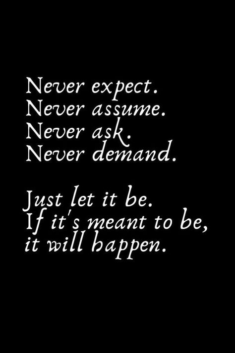 Just Let Me Be Quotes, Never Express Your Feelings Quotes, Never Expect Quotes Relationships, If Its Meant To Be It Will Be, Never Expect Quotes, Just Me Quotes, Never Expect Never Assume, Let It Be Quotes, Expectations Quotes