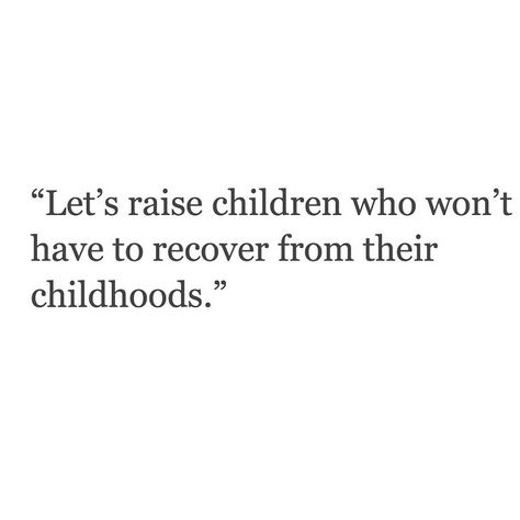 Let's raise children who won't have to recover from their childhood Parents Ruining Life Quotes, Overcoming Bad Childhood Quotes, Healing Childhood Quotes, Having An Alcoholic Parent Quotes, Rough Childhood Quotes, Quotes About Childhood Growing Up, Healing From Childhood Quotes, Childhood Is Over, Bad Childhood Quotes