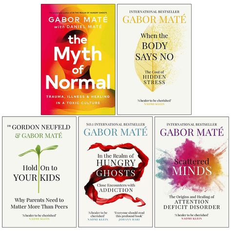 (When The Body Says No, Hold On To Your Kids, In The Realm Of Hungry Ghosts, Scattered Minds & [Hardcover] The Myth Of Normal) Dr Gabor Mate Books, Gabor Mate Books, The Myth Of Normal, Dr Gabor Mate, Paper Book Covers, Gabor Mate, Books Collection, Medical Practice, Psychology Books