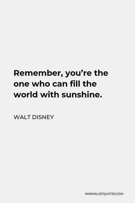 Walt Disney Quote: Remember, you're the one who can fill the world with sunshine. Mickey Mouse Inspirational Quotes, Beautiful Senior Quotes, Inspirational Quotes Positive Disney, Fun Disney Quotes, Encouraging Disney Quotes, Walt Disney Quotes Aesthetic, Positive Quotes Disney, Disney Positive Quotes, Quotes From Disney Characters