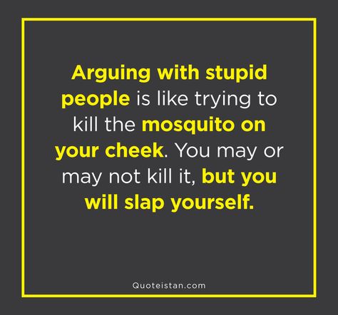 Arguing with stupid people is like trying to kill the mosquito on your cheek. You may or may not kill it, but you will slap yourself. Family Problems Kills You Quotes, Funny Sayings On Shirts, Sayings On Shirts, Silent Quotes, Ford Quotes, Kannada Quotes, Funny Test, Inspirational Life Lessons, Viktor Frankl